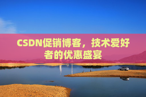 CSDN促销博客，技术爱好者的优惠盛宴